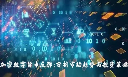 加密数字货币反弹：分析市场趋势与投资策略