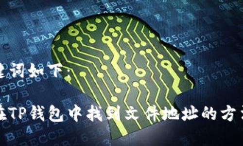 和关键词如下：

如何在TP钱包中找到文件地址的方法指南