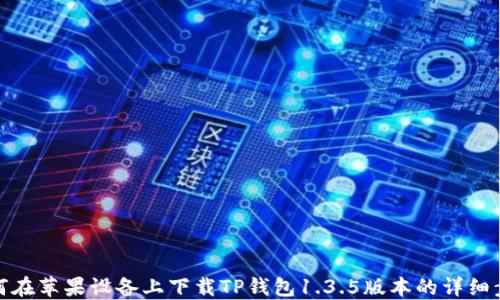 
如何在苹果设备上下载TP钱包1.3.5版本的详细步骤