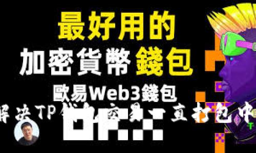 : 如何解决TP钱包交易一直打包中的问题？