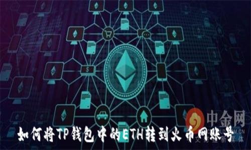   
如何将TP钱包中的ETH转到火币网账号