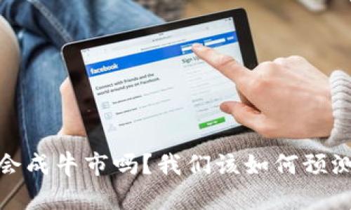加密货币会成牛市吗？我们该如何预测未来趋势