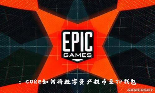 : CORE如何将数字资产提币至TP钱包