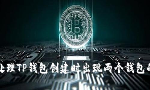 如何处理TP钱包创建时出现两个钱包的问题