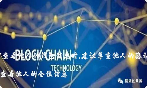 注意: 在讨论如何查看他人的钱包信息时，建议尊重他人的隐私与版权法律法规。

 如何在TP钱包中查看他人的仓位信息