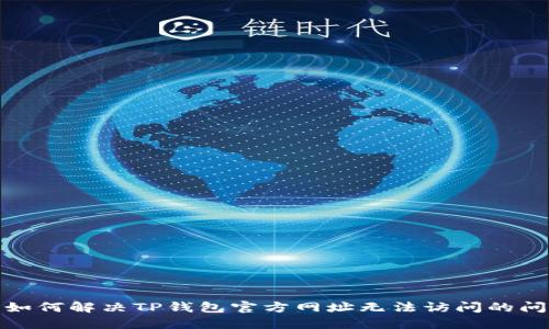 : 如何解决TP钱包官方网址无法访问的问题