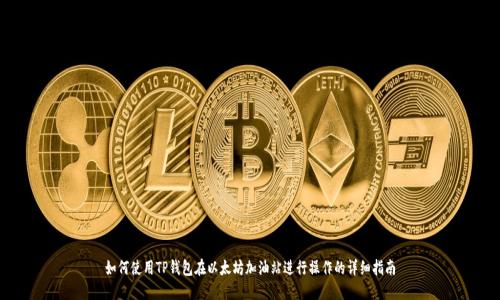 如何使用TP钱包在以太坊加油站进行操作的详细指南
