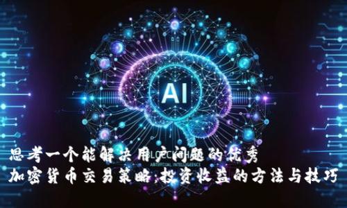 思考一个能解决用户问题的优秀
加密货币交易策略：投资收益的方法与技巧