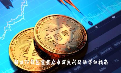 解决TP钱包重登后币消失问题的详细指南