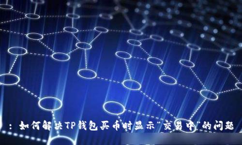 : 如何解决TP钱包买币时显示“交易中”的问题
