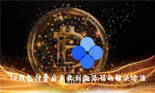 TP钱包付费后未收到激活码的解决方法