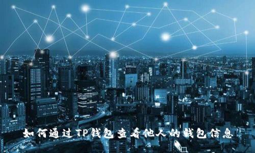 如何通过TP钱包查看他人的钱包信息