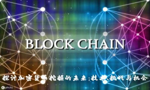 探讨加密货币挖掘的未来：技术、挑战与机会