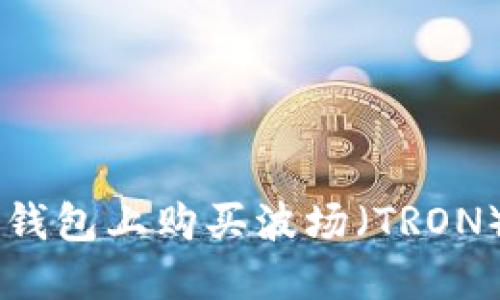  如何在TP钱包上购买波场（TRON）：详细指南