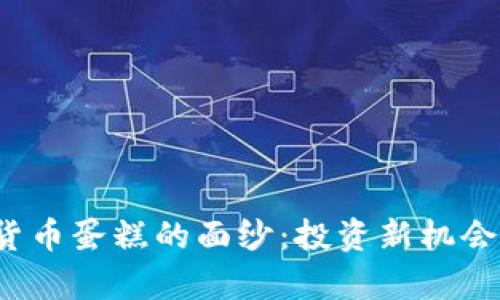  揭开加密货币蛋糕的面纱：投资新机会与风险分析