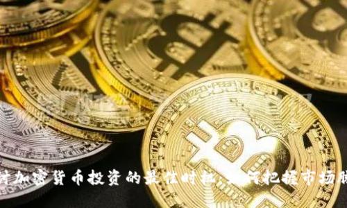 探讨加密货币投资的最佳时机：如何把握市场脉搏
