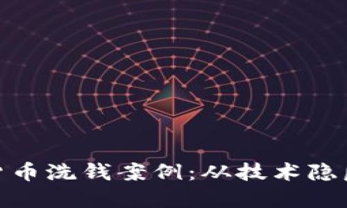 : 揭秘加密货币洗钱案例：从技术隐匿到追踪反制