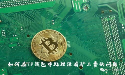 如何在TP钱包中处理没有矿工费的问题