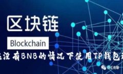 : 如何在没有BNB的情况下使