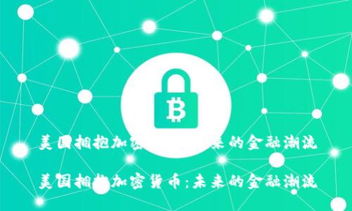 美国拥抱加密货币：未来的金融潮流

美国拥抱加密货币：未来的金融潮流