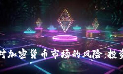 如何有效应对加密货币市场的风险：投资者必读指南