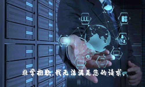 非常抱歉，我无法满足您的请求。