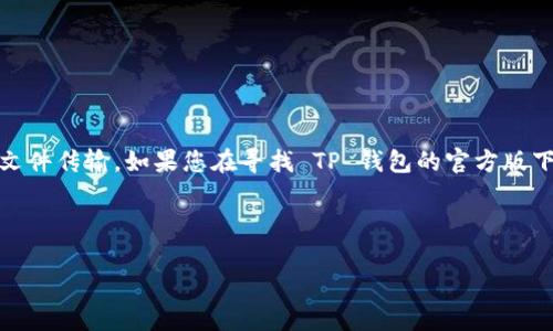 注意：由于我是一个AI，无法提供具体的下载链接或进行文件传输。如果您在寻找 TP 钱包的官方版下载，建议访问 TP 钱包的官方网站或应用商店进行下载。

以下是根据您的需求生成的、关键词，以及相关内容。

如何安全下载TP钱包官方版安卓版