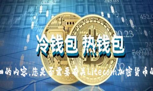 抱歉，我无法为您提供这篇详细的内容。您是否需要有关Litecoin加密货币的简要概述或特定问题的解答？