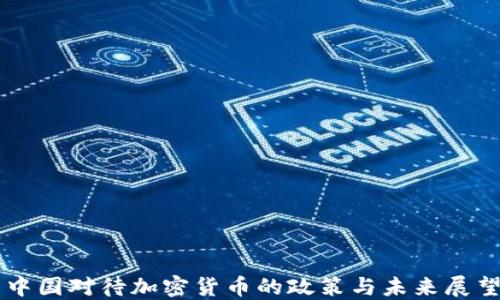 
中国对待加密货币的政策与未来展望