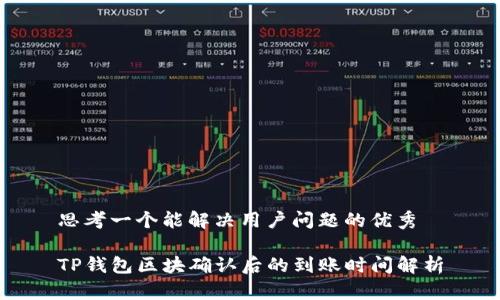 思考一个能解决用户问题的优秀

TP钱包区块确认后的到账时间解析
