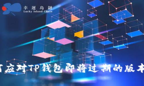  如何应对TP钱包即将过期的版本问题