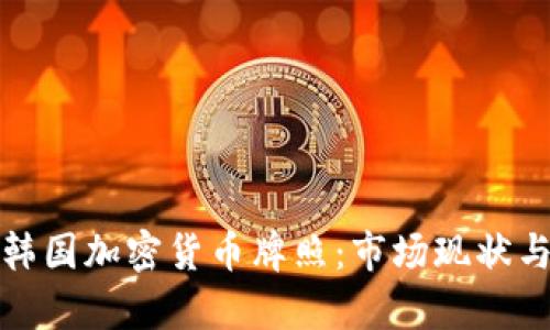 全面解析韩国加密货币牌照：市场现状与未来发展