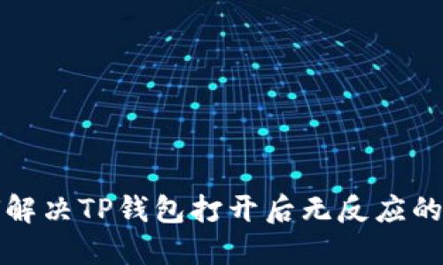 如何解决TP钱包打开后无反应的问题