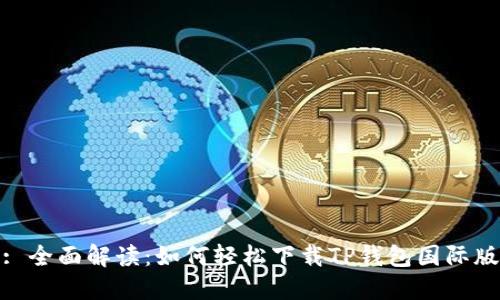 : 全面解读：如何轻松下载TP钱包国际版