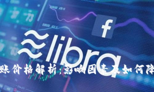 加密货币转账价格解析：影响因素及如何降低转账费用