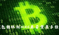  t P钱包转账到MXC是否需要
