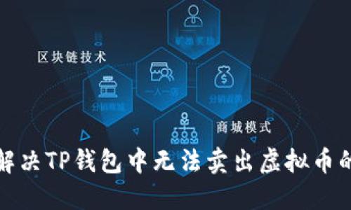 如何解决TP钱包中无法卖出虚拟币的问题