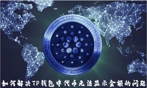 
如何解决TP钱包中代币无法显示金额的问题