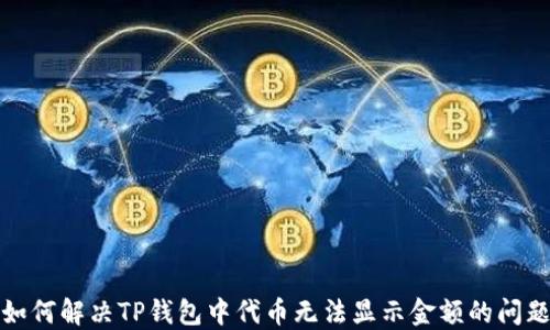 
如何解决TP钱包中代币无法显示金额的问题
