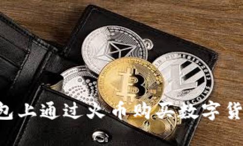 如何在TP钱包上通过火币购买数字货币：详细教程