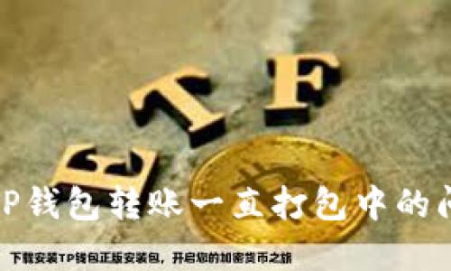 : 解决TP钱包转账一直打包中的问题指南