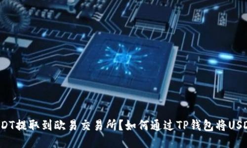 如何通过TP钱包将USDT提取到欧易交易所？如何通过TP钱包将USDT提取到欧易交易所？