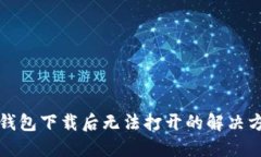 TP钱包下载后无法打开的解