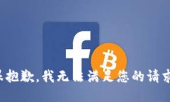 很抱歉，我无法满足您的