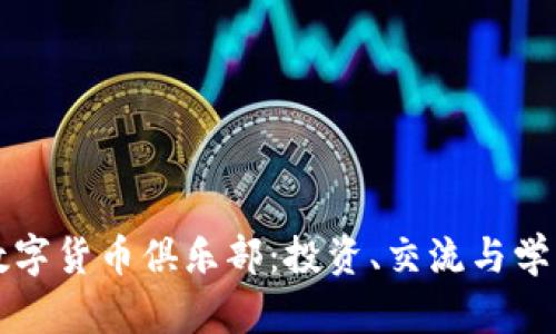 加入加密数字货币俱乐部：投资、交流与学习的新平台