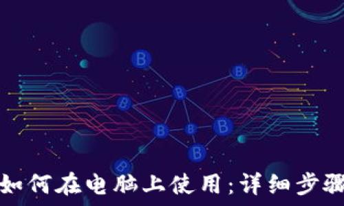   
TP钱包如何在电脑上使用：详细步骤与技巧