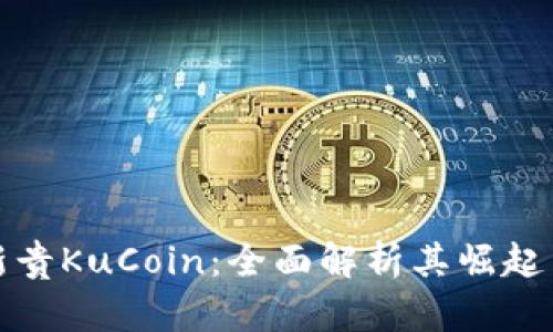 加密货币新贵KuCoin：全面解析其崛起与未来前景