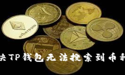 如何解决TP钱包无法搜索到币种的问题