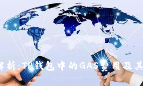  深入解析：TP钱包中的GAS费用及其重要性