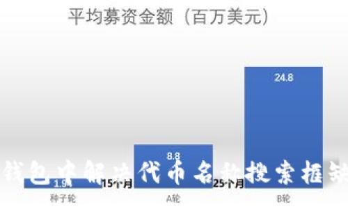 :
如何在TP钱包中解决代币名称搜索框缺失的问题